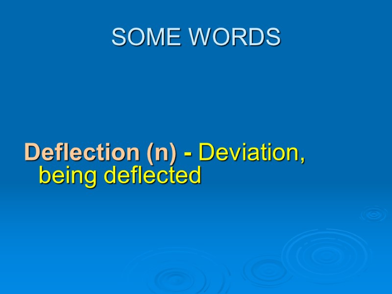 SOME WORDS Deflection (n) - Deviation, being deflected